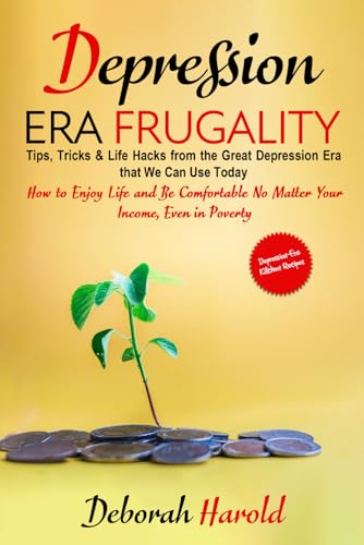 

Depression Era Frugality: Tips, Tricks & Life Hacks from the Great Depression Era that We Can Use Today - How to Enjoy Life and Be Comfortable N