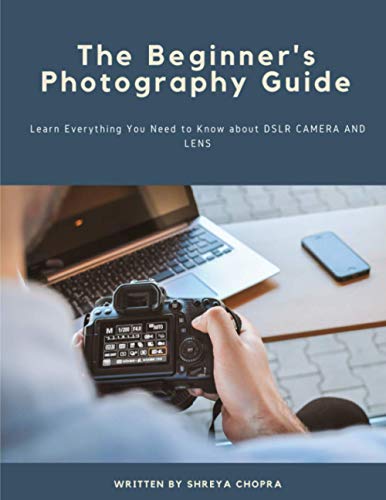 Stock image for The Beginner's Photography Guide: Learn Everything You Need to Know about DSLR Camera and Lens for sale by GreatBookPrices
