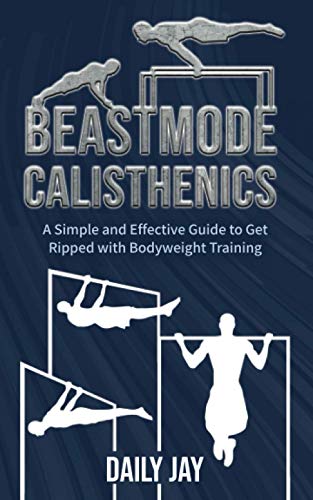9798685430984: Beastmode Calisthenics: A Simple and Effective Guide to Get Ripped with Bodyweight Training: 2 (Mindful Body Fitness)