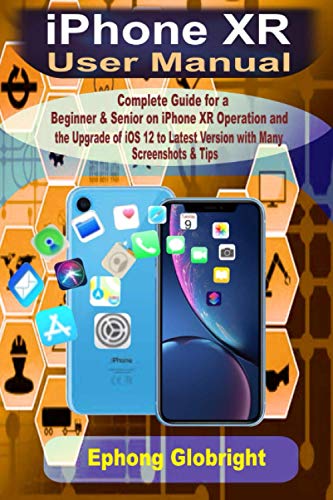 9798685856197: iPhone XR User Manual: Complete Guide for a Beginner & Senior on iPhone XR Operation and the Upgrade of iOS 12 to Latest Version with Many Screenshots & Tips
