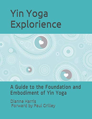 Stock image for The Yin Yoga Explorience: A Guide to the Foundation and Embodiment of Yin Yoga for sale by California Books