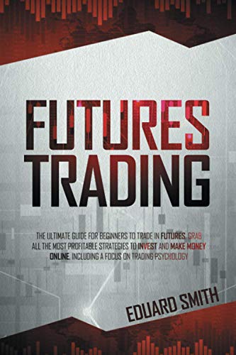 Stock image for Futures Trading: The Ultimate Guide for Beginners to Trade in Futures. Grab All the Most Profitable Strategies to Invest and Make Money for sale by GreatBookPrices