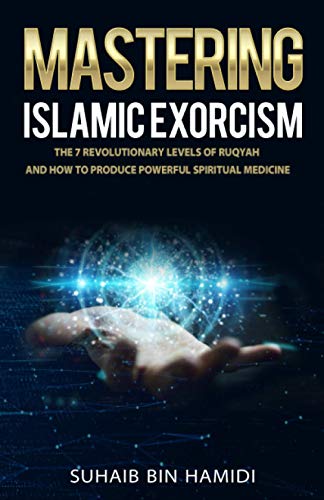 Stock image for Mastering Islamic Exorcism: The 7 Revolutionary Levels of Ruqyah and How to Produce Powerful Spiritual Medicine for sale by GreatBookPrices