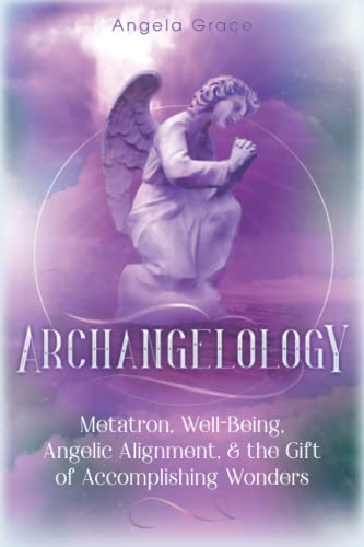 Beispielbild fr Archangelology: Metatron, Well-Being, Angelic Alignment, & the Gift of Accomplishing Wonders zum Verkauf von Bookensteins
