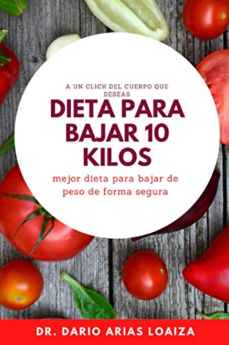 Dieta para bajar 10 kilos de peso: Mejor dieta para adelgazar de forma  SEGURA (Crecimiento personal) (Spanish Edition) - Arias Loaiza, Dr. Dario:  9798687088527 - AbeBooks