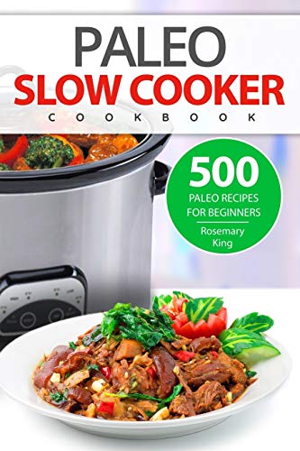 Imagen de archivo de Paleo Slow Cooker Cookbook: 500 Paleo Recipes for Beginners a la venta por GreatBookPrices