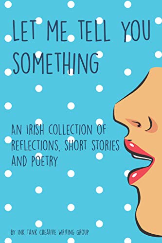 Imagen de archivo de Let me tell you something: An Irish collection of reflections, short stories and poetry a la venta por AwesomeBooks