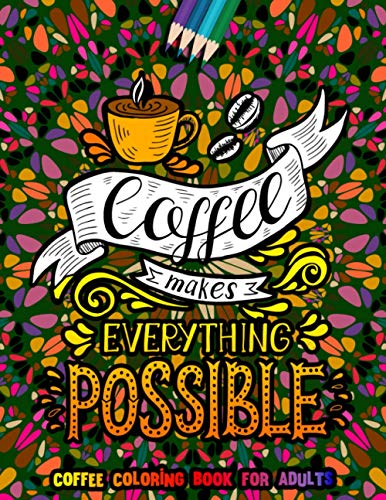 Stock image for Coffee Makes Everything Possible Coffee Coloring Book for Adults: An Adult Coloring Book for Adult Relaxation and Stress Relief on Floral Patterns | A . quotes | Gift Book for Coffee Lovers for sale by AwesomeBooks