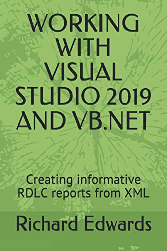 9798687980104: WORKING WITH VISUAL STUDIO 2019 AND VB.NET: Creating informative RDLC reports from XML