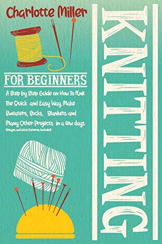 Beispielbild fr Knitting For Beginners: A Step by Step Guide on How To Knit The Quick and Easy Way. Make Sweaters, Socks, Blankets and Many Other Projects in a few days (Images and Stitch Patterns Included) zum Verkauf von AwesomeBooks