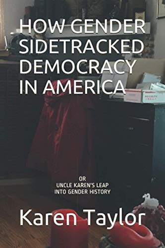 Stock image for HOW GENDER SIDETRACKED DEMOCRACY IN AMERICA: or UNCLE KAREN'S LEAP INTO GENDER HISTORY for sale by HPB Inc.