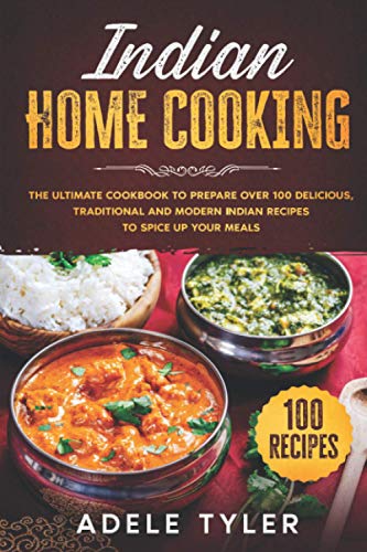 Stock image for Indian Home Cooking: The Ultimate Cookbook To Prepare Over 100 Delicious, Traditional And Modern Indian Recipes To Spice Up Your Meals for sale by GreatBookPrices