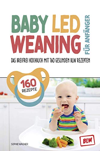 Baby Led Weaning für Anfänger: Das Breifrei Kochbuch mit 160 gesunden BLW  Rezepten, so einfach geht Breifrei für Babys kochen