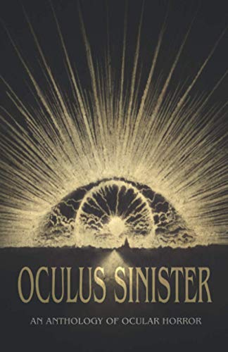 Beispielbild fr Oculus Sinister: An Anthology of Ocular Horror (Themed Anthologies) zum Verkauf von Half Price Books Inc.