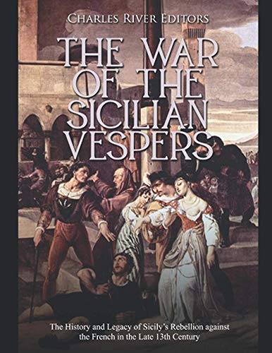 Beispielbild fr The War of the Sicilian Vespers: The History and Legacy of Sicily's Rebellion against the French in the Late 13th Century zum Verkauf von GreatBookPrices