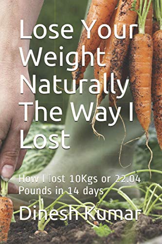 Beispielbild fr Lose Your Weight Naturally The Way I Lost: How I lost 10kgs or 22.04 pounds in 14 days zum Verkauf von Ria Christie Collections