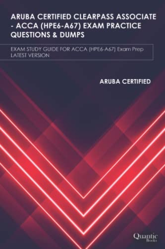 9798692243430: ARUBA CERTIFIED CLEARPASS ASSOCIATE – ACCA (HPE6-A67) EXAM PRACTICE QUESTIONS & DUMPS: EXAM STUDY GUIDE FOR ACCA (HPE6-A67) Exam Prep UPDATED 2020
