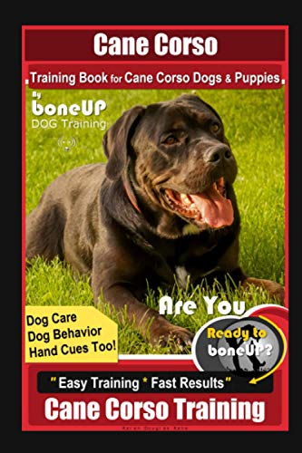 Imagen de archivo de Cane Corso Training Book for Cane Corso Dogs & Puppies By BoneUP DOG Training, Dog Care, Dog Behavior, Hand Cues Too! Are You Ready to Bone Up? Easy Training * Fast Results, Cane Corso Training a la venta por HPB-Red