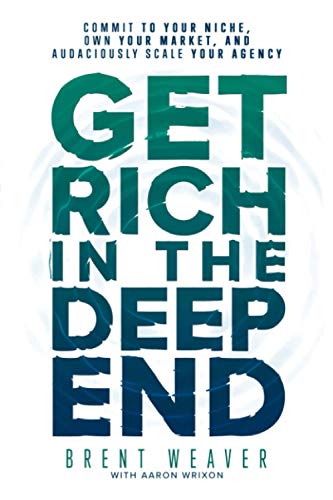 Imagen de archivo de Get Rich in the Deep End: Commit to Your Niche, Own Your Market, and Audaciously Scale Your Agency a la venta por California Books