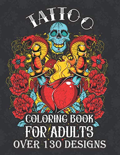 Stock image for tattoo coloring books for adults over 130 designs: with modern creative art tattoo designs such as sugar skull , koi fish , roses , heart , dragon , japanese art and more for sale by California Books