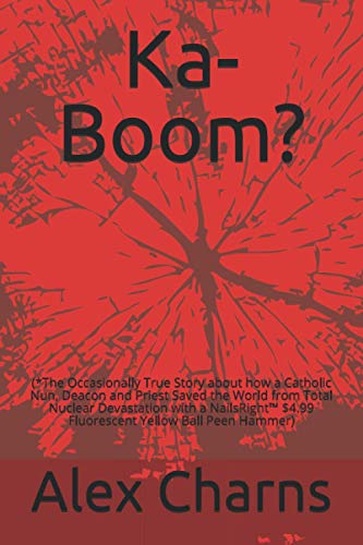 Beispielbild fr Ka-Boom?: (*The Occasionally True Story about how a Catholic Nun, Deacon and Priest Saved the World from Total Nuclear Devastation with a NailsRight $4.99 Fluorescent Yellow Ball Peen Hammer) zum Verkauf von Big River Books