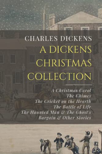 Stock image for A Dickens Christmas Collection: A Christmas Carol, The Chimes, The Cricket on the Hearth, The Battle of Life, The Haunted Man & The Ghost  s Bargain, & Other Christmas Stories for sale by Half Price Books Inc.