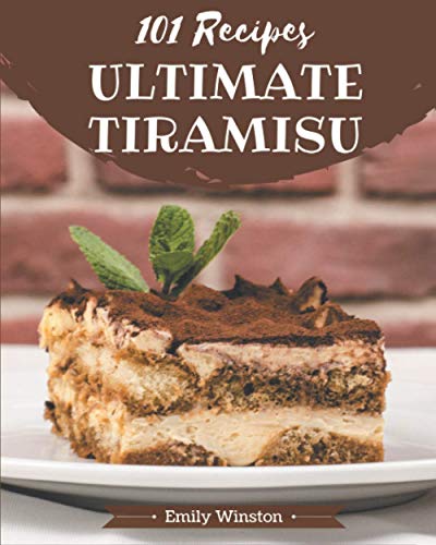 Imagen de archivo de 101 Ultimate Tiramisu Recipes: An Inspiring Tiramisu Cookbook for You a la venta por GreatBookPrices