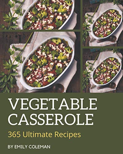 Stock image for 365 Ultimate Vegetable Casserole Recipes: Vegetable Casserole Cookbook - Your Best Friend Forever for sale by GreatBookPrices