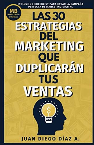 Beispielbild fr Las 30 Estrategias del Marketing que Duplicarn tus Ventas: Tcticas de Negocios, Marketing y Ventas para Emprendedores. Libro de Comunicacin, Branding y Marketing Digital (Spanish Edition) zum Verkauf von Decluttr