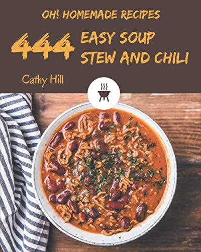 Stock image for Oh! 444 Homemade Easy Soup, Stew and Chili Recipes: The Best-ever of Homemade Easy Soup, Stew and Chili Cookbook for sale by GreatBookPrices