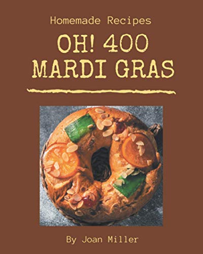 Imagen de archivo de Oh! 400 Homemade Mardi Gras Recipes: A Homemade Mardi Gras Cookbook for Your Gathering a la venta por Half Price Books Inc.