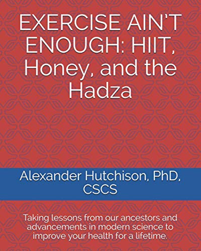 Imagen de archivo de EXERCISE AIN  T ENOUGH: HIIT, Honey, and the Hadza: Taking lessons from our ancestors and advancements in modern science to improve your health for a lifetime. a la venta por Better World Books: West