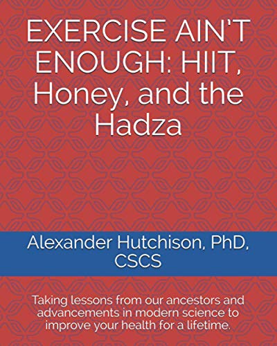 Stock image for EXERCISE AIN  T ENOUGH: HIIT, Honey, and the Hadza: Taking lessons from our ancestors and advancements in modern science to improve your health for a lifetime. for sale by Better World Books: West