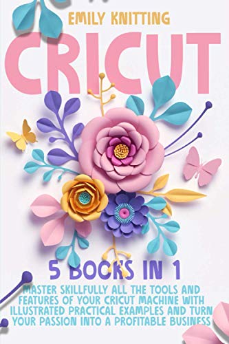 Imagen de archivo de Cricut: 5 Books in 1: Master Skillfully All the Tools and Features of Your Cricut Machine with Illustrated Practical Examples and Turn Your Passion Into a Profitable Business a la venta por gwdetroit