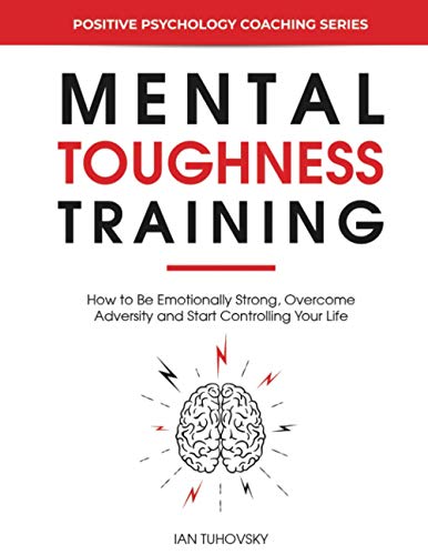 Stock image for Mental Toughness Training: How to be Emotionally Strong, Overcome Adversity and Start Controlling Your Life (Master Your Self Discipline) for sale by Ria Christie Collections