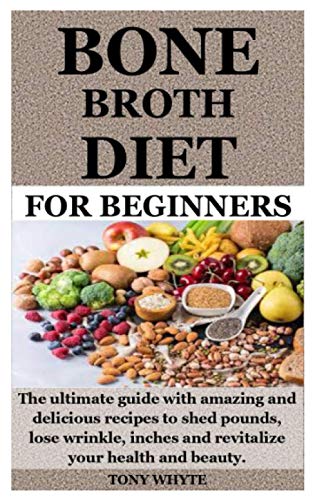 Imagen de archivo de Bone Broth Diet for Beginners: The ultimate guide with amazing and delicious recipes to shed pounds, lose wrinkle, inches and revitalize your health a la venta por GreatBookPrices