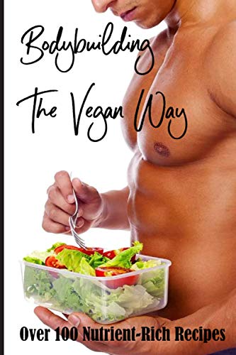 9798700630245: Bodybuilding The Vegan Way: Over 100 Nutrient-Rich Recipes: Muscle Building Diet Plan