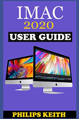 Imagen de archivo de iMAC 2020 User Guide: The Step By Step Instruction Manual For Beginners And Seniors To Effectively Operate And Setup The New 2020 21.5-Inch And 27- Inch iMac Computer Plus Illustrative Screenshot. a la venta por HPB-Diamond