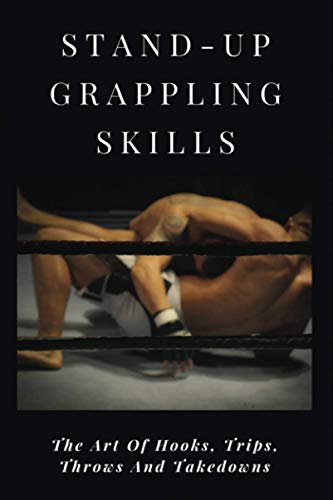 Stock image for Stand-Up Grappling Skills: The Art Of Hooks, Trips, Throws And Takedowns: Pro Fighters for sale by GreatBookPrices