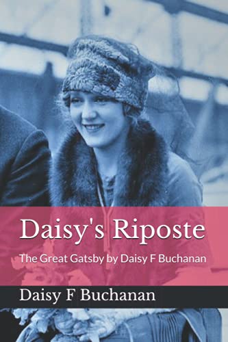 Beispielbild fr Daisy's Riposte: The Great Gatsby by Daisy F Buchanan zum Verkauf von GreatBookPrices