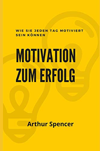 Beispielbild fr Motivation zum Erfolg: Wie Sie jeden Tag motiviert sein knnen (German Edition) zum Verkauf von California Books