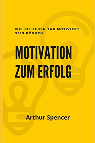 Imagen de archivo de Motivation zum Erfolg: Wie Sie jeden Tag motiviert sein knnen (German Edition) a la venta por California Books