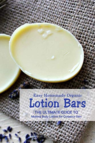 Imagen de archivo de Easy Homemade Organic Lotion Bars: The Ultimate Guide to Making Body Lotions for Gorgeous Skin: Natural Skin Care a la venta por GreatBookPrices