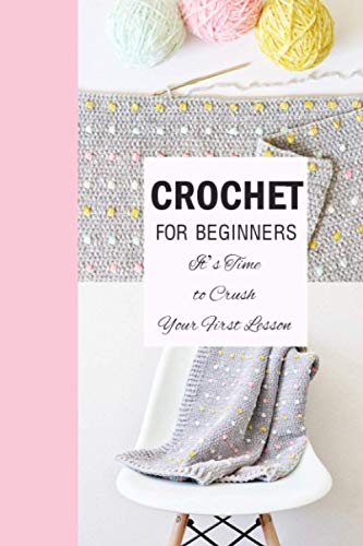 Imagen de archivo de Crochet for Beginners: It's Time to Crush Your First Lesson: How To Crochet a la venta por GreatBookPrices