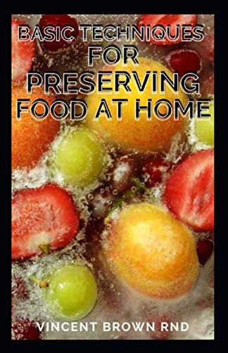 Imagen de archivo de Basic Techniques for Preserving Food at Home: The Beginners Approach to Food Preservation, The Step-by-Step Instructions on How to Preserve Food a la venta por GreatBookPrices