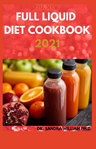 

The New Full Liquid Diet Cookbook 2021: 50+ Easy And Delicious Recipes With Meal Plans For Weight Loss And Healthy Living