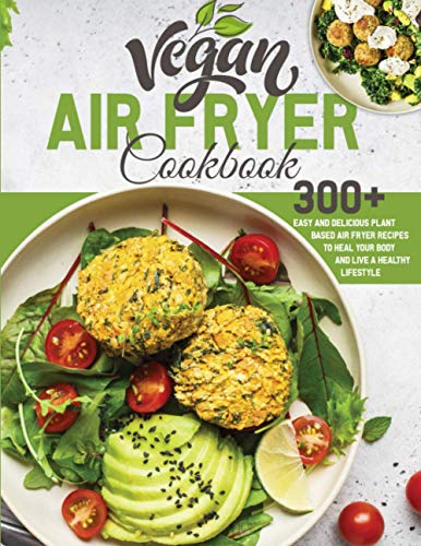 Stock image for Vegan Air Fryer Cookbook: 300+ Easy and Delicious Plant Based Air Fryer Recipes to Heal Your Body and Live A Healthy Lifestyle for sale by GreatBookPrices