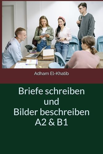 9798704765349: Briefe schreiben und Bilder beschreiben A2 & B1 (Schreiben und Sprechen A1,A2, B1,B2,C1)