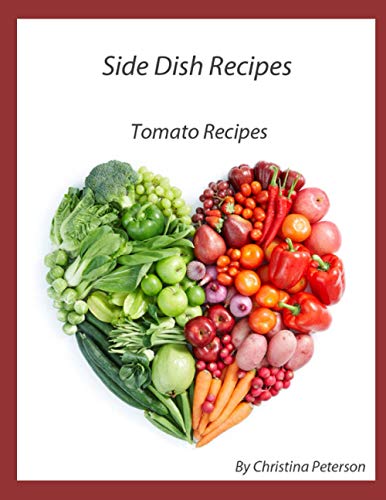 Imagen de archivo de Side Dish Recipes, Tomato Recipes: 27 tomato recipes, Casserole, Taco Salad, Bread, Cake, pizza, Soup, Pie, Chutney, Relish, Baked, Escalloped a la venta por GreatBookPrices