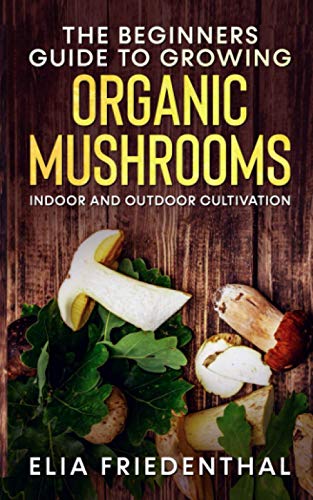 Beispielbild fr The Beginners GUIDE TO GROWING ORGANIC MUSHROOMS: Indoor and Outdoor Cultivation zum Verkauf von GreatBookPrices